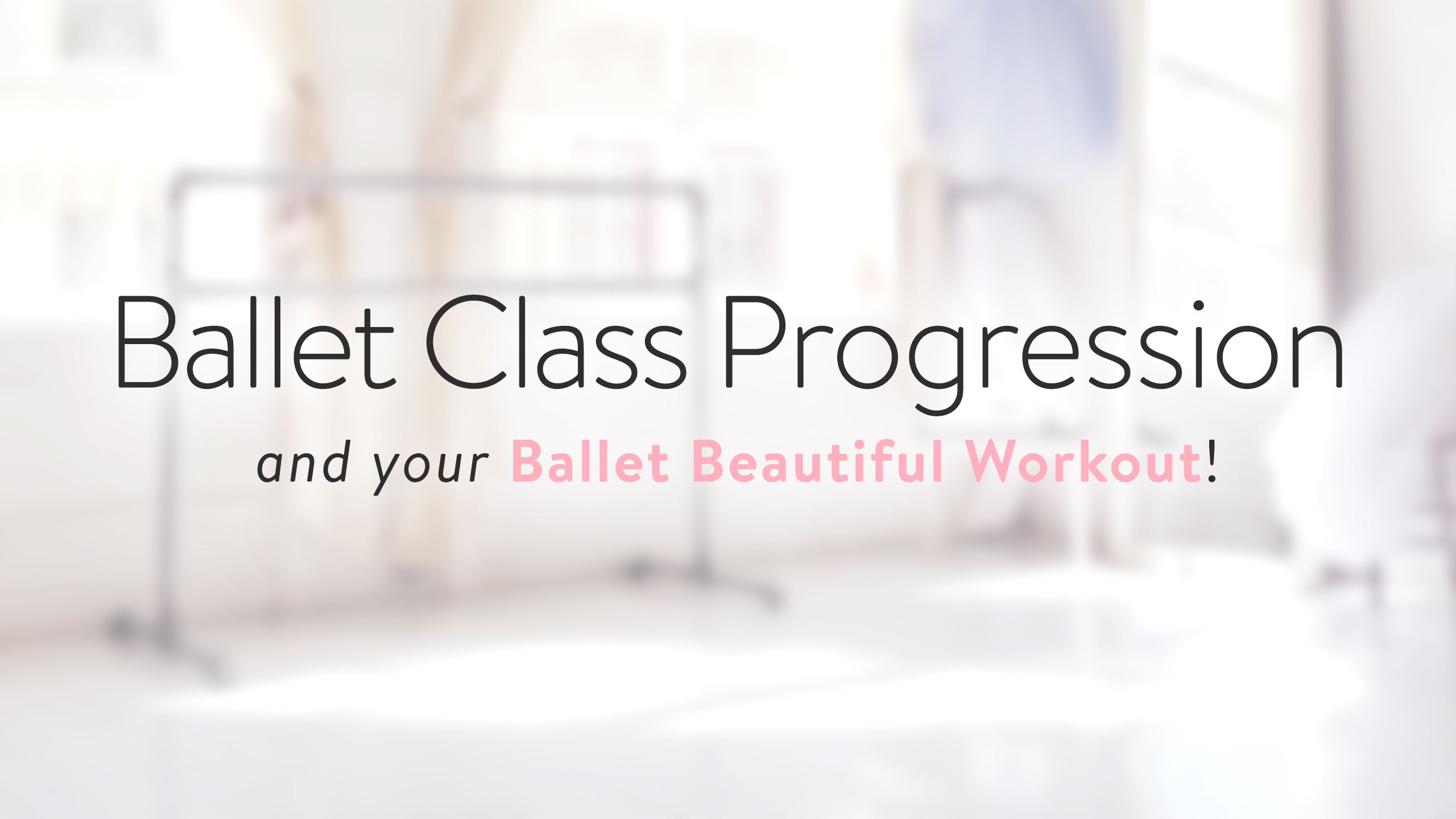 Ballet Class Progression and your Ballet Beautiful Workout!